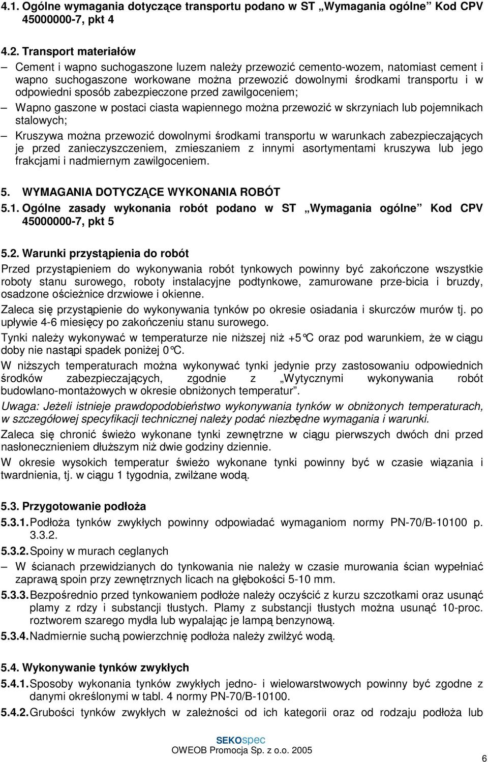 sposób zabezpieczone przed zawilgoceniem; Wapno gaszone w postaci ciasta wapiennego moŝna przewozić w skrzyniach lub pojemnikach stalowych; Kruszywa moŝna przewozić dowolnymi środkami transportu w