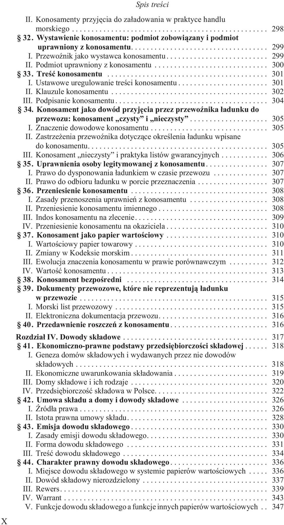 .. 302 III. Podpisanie konosamentu... 304 34. Konosament jako dowód przyjêcia przez przewoÿnika ³adunku do przewozu: konosament czysty i nieczysty... 305 I. Znaczenie dowodowe konosamentu... 305 II.