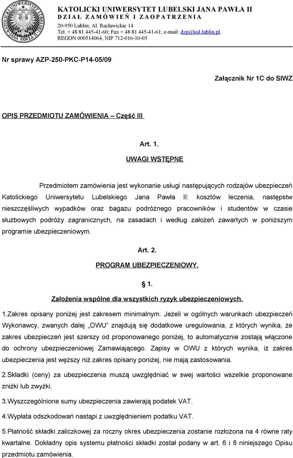 UWAGI WSTĘPNE Przedmiotem zamówienia jest wykonanie usługi następujących rodzajów ubezpieczeń Katolickiego Uniwersytetu Lubelskiego Jana Pawła II: kosztów leczenia, następstw nieszczęśliwych wypadków