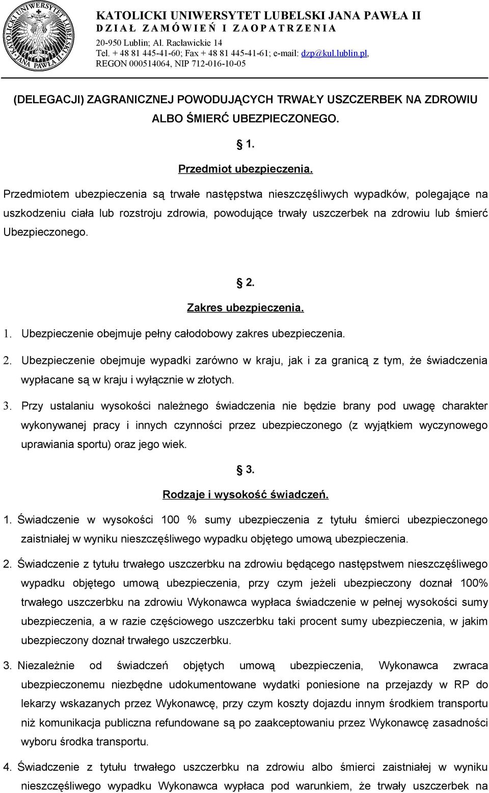 Zakres ubezpieczenia. 1. Ubezpieczenie obejmuje pełny całodobowy zakres ubezpieczenia. 2.