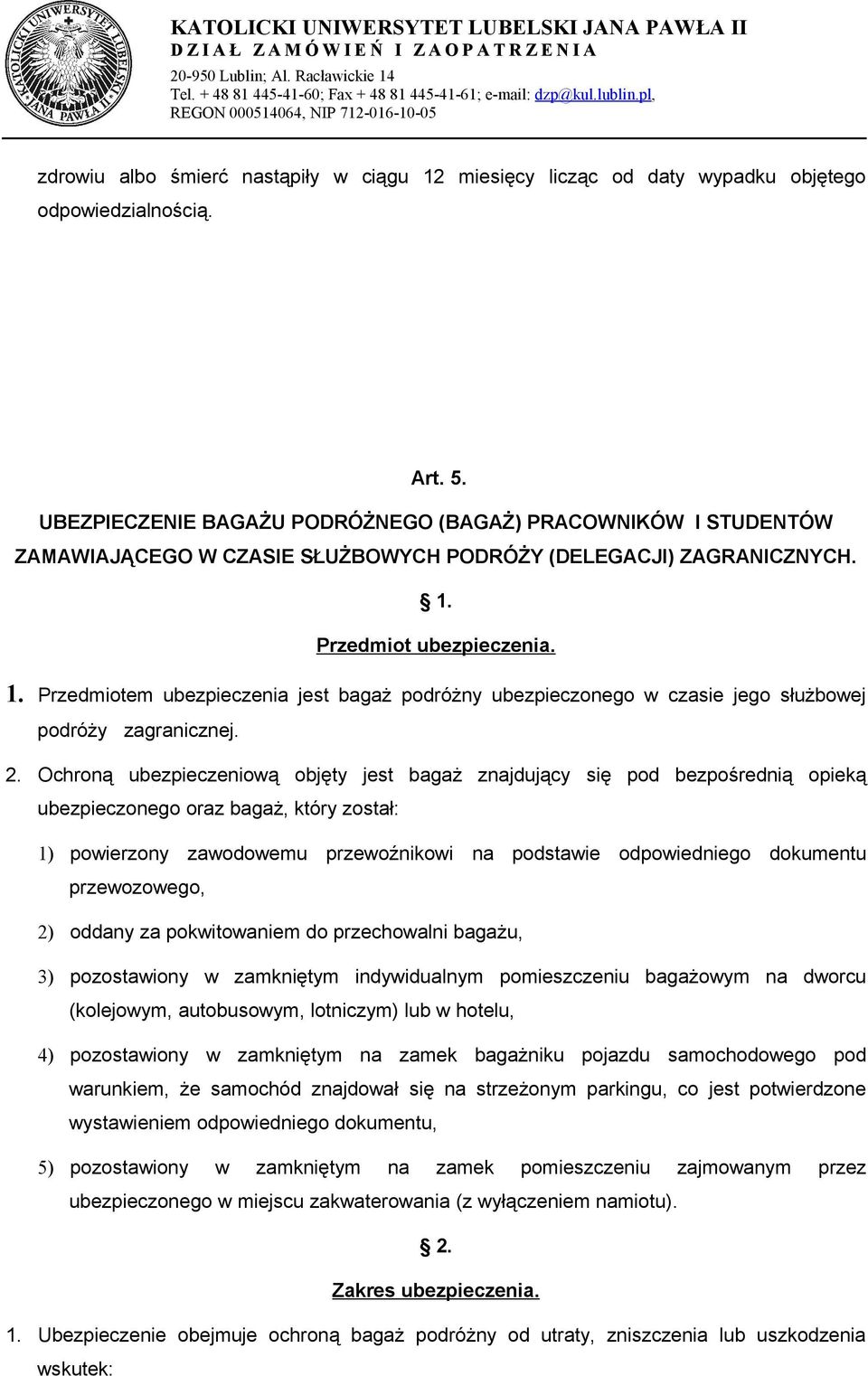 Przedmiot ubezpieczenia. 1. Przedmiotem ubezpieczenia jest bagaż podróżny ubezpieczonego w czasie jego służbowej podróży zagranicznej. 2.