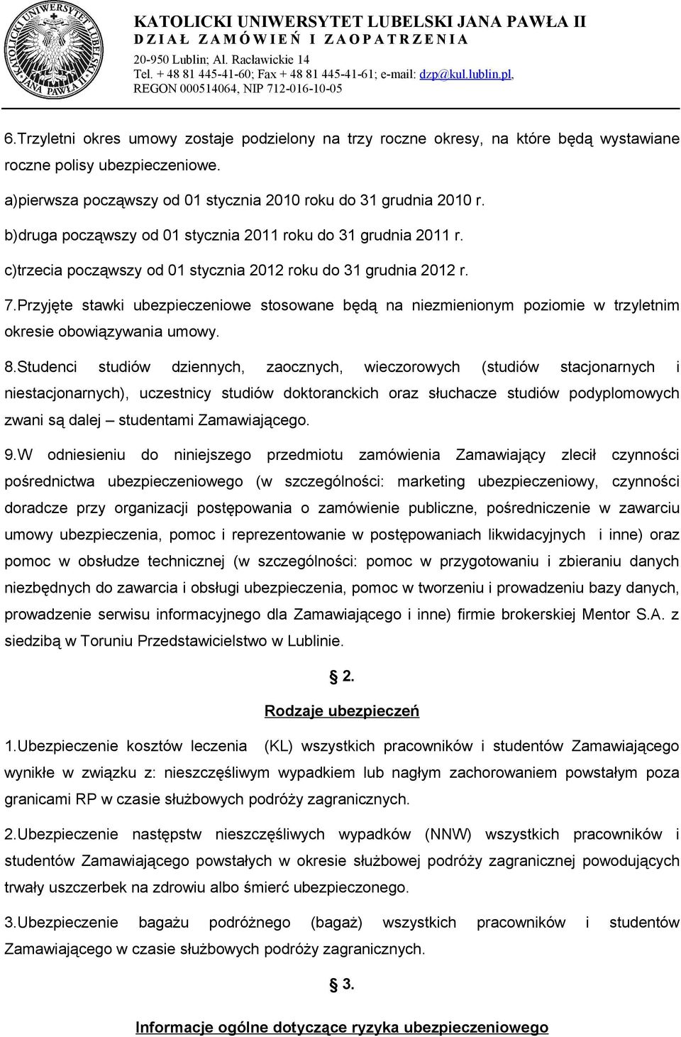 Przyjęte stawki ubezpieczeniowe stosowane będą na niezmienionym poziomie w trzyletnim okresie obowiązywania umowy. 8.