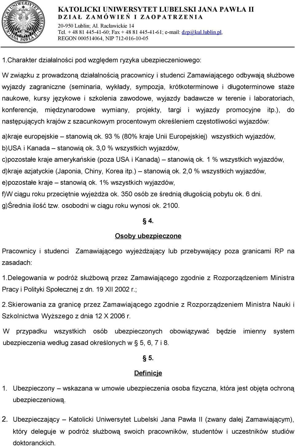 wyjazdy promocyjne itp.), do następujących krajów z szacunkowym procentowym określeniem częstotliwości wyjazdów: a)kraje europejskie stanowią ok.