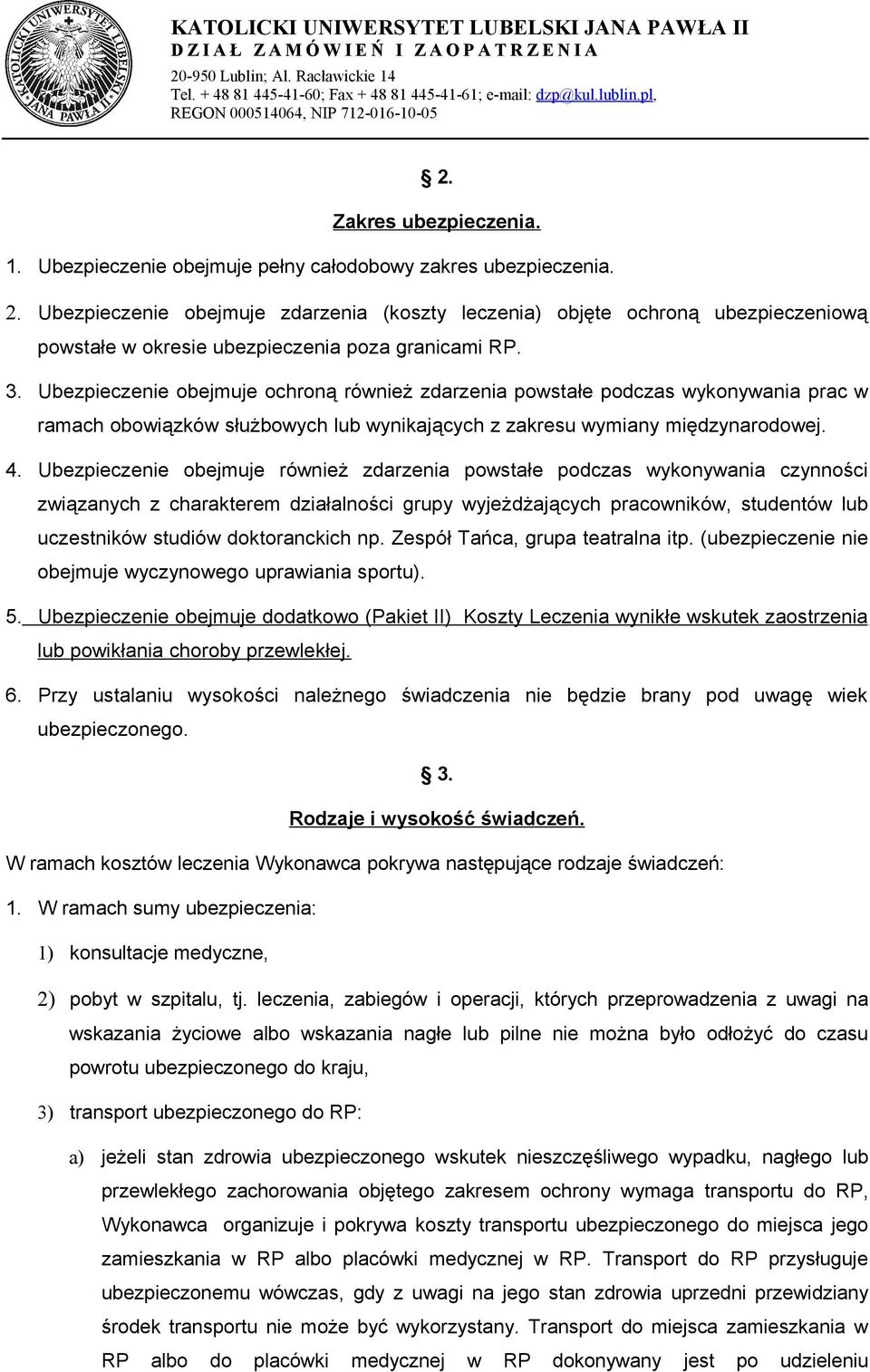 Ubezpieczenie obejmuje ochroną również zdarzenia powstałe podczas wykonywania prac w ramach obowiązków służbowych lub wynikających z zakresu wymiany międzynarodowej. 4.