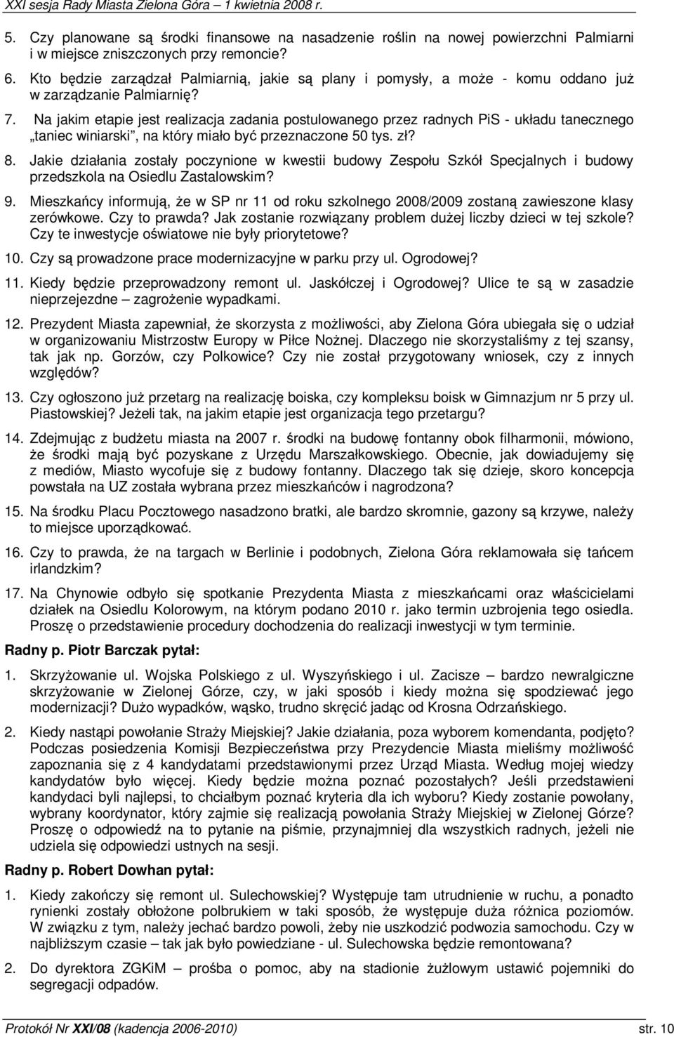 Na jakim etapie jest realizacja zadania postulowanego przez radnych PiS - układu tanecznego taniec winiarski, na który miało by przeznaczone 50 tys. zł? 8.