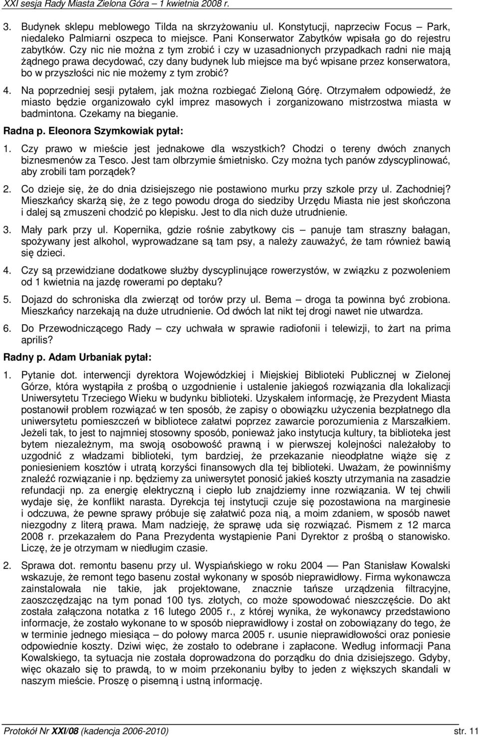 zrobi? 4. Na poprzedniej sesji pytałem, jak mona rozbiega Zielon Gór. Otrzymałem odpowied, e miasto bdzie organizowało cykl imprez masowych i zorganizowano mistrzostwa miasta w badmintona.