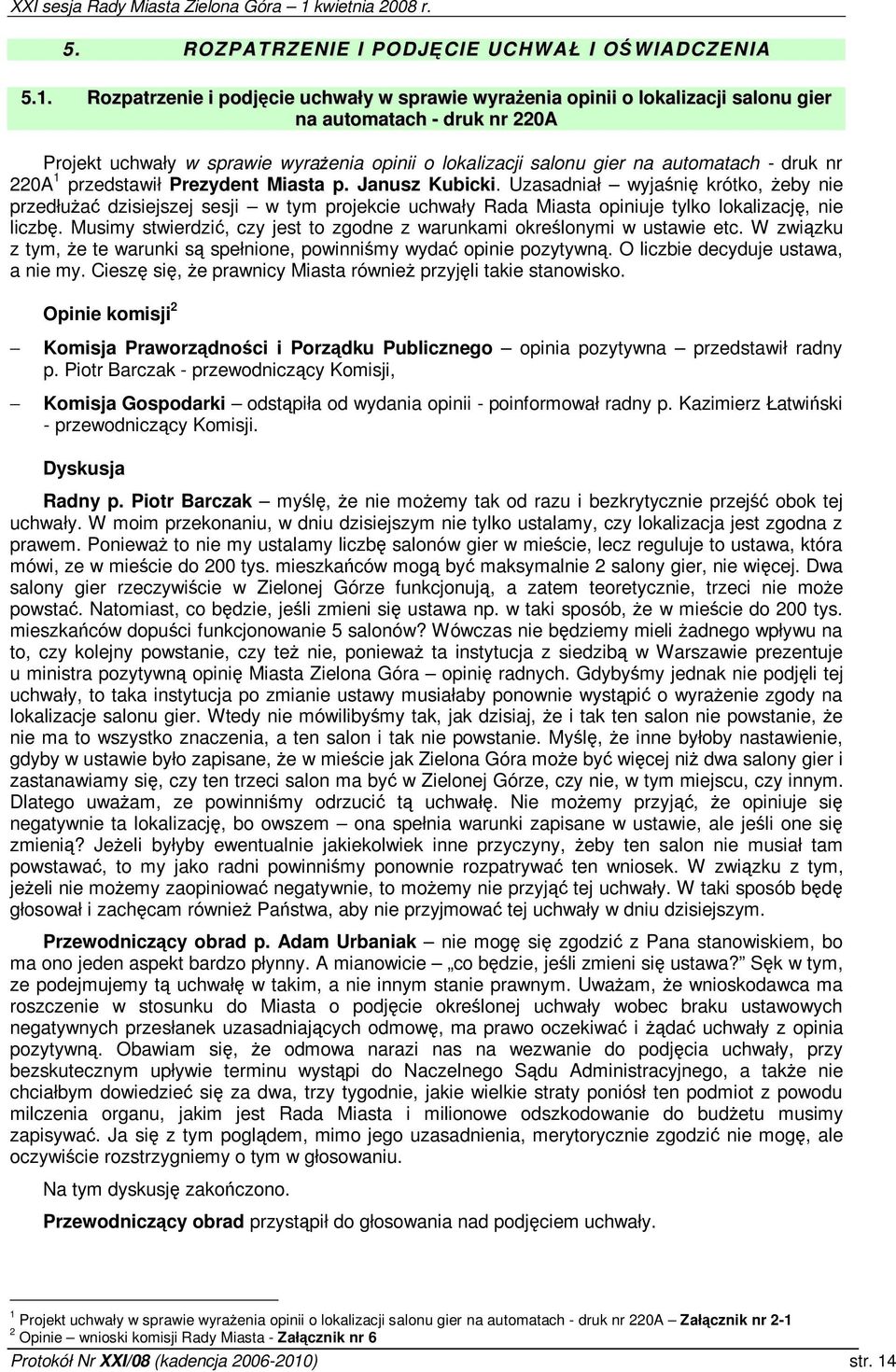 druk nr 220A przedstawił Prezydent Miasta p. Janusz Kubicki. Uzasadniał wyjani krótko, eby nie przedłua dzisiejszej sesji w tym projekcie uchwały Rada Miasta opiniuje tylko lokalizacj, nie liczb.