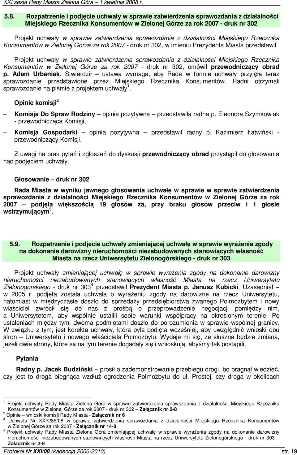 sprawozdania z działalnoci Miejskiego Rzecznika Konsumentów w Zielonej Górze za rok 2007 - druk nr 302, omówił przewodniczcy obrad p. Adam Urbaniak.