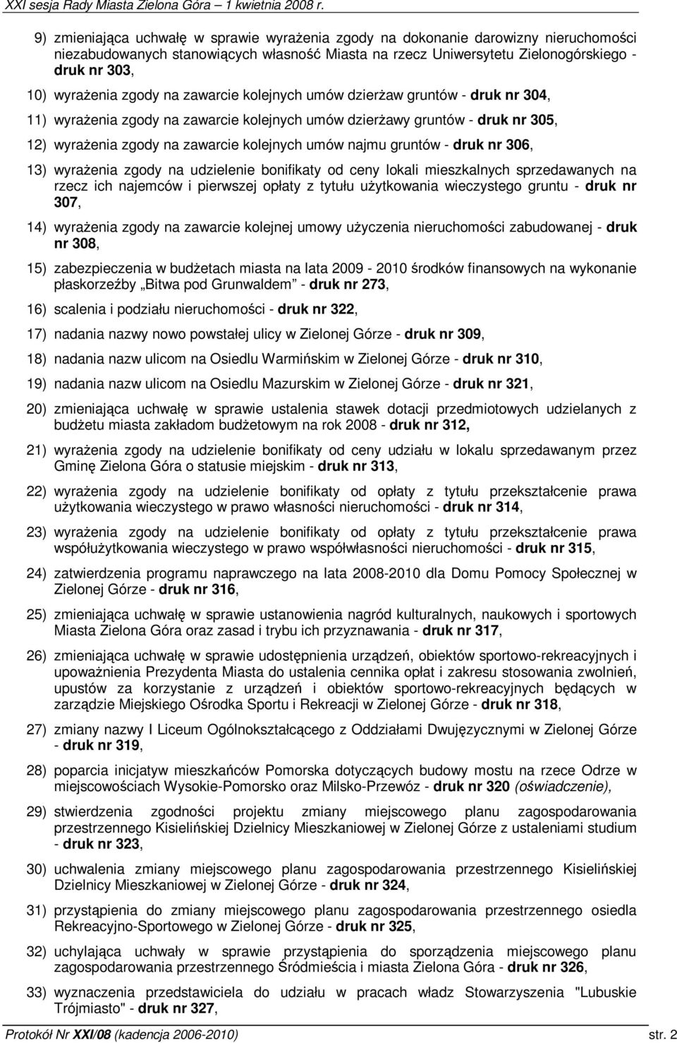 306, 3) wyraenia zgody na udzielenie bonifikaty od ceny lokali mieszkalnych sprzedawanych na rzecz ich najemców i pierwszej opłaty z tytułu uytkowania wieczystego gruntu - druk nr 307, 4) wyraenia