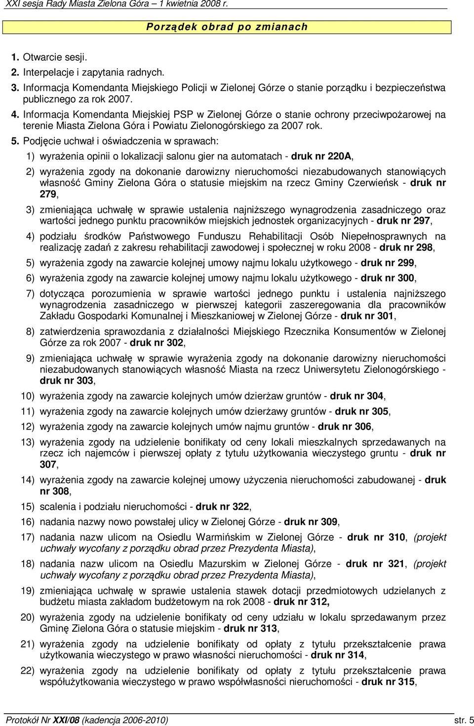 Podjcie uchwał i owiadczenia w sprawach: ) wyraenia opinii o lokalizacji salonu gier na automatach - druk nr 220A, 2) wyraenia zgody na dokonanie darowizny nieruchomoci niezabudowanych stanowicych