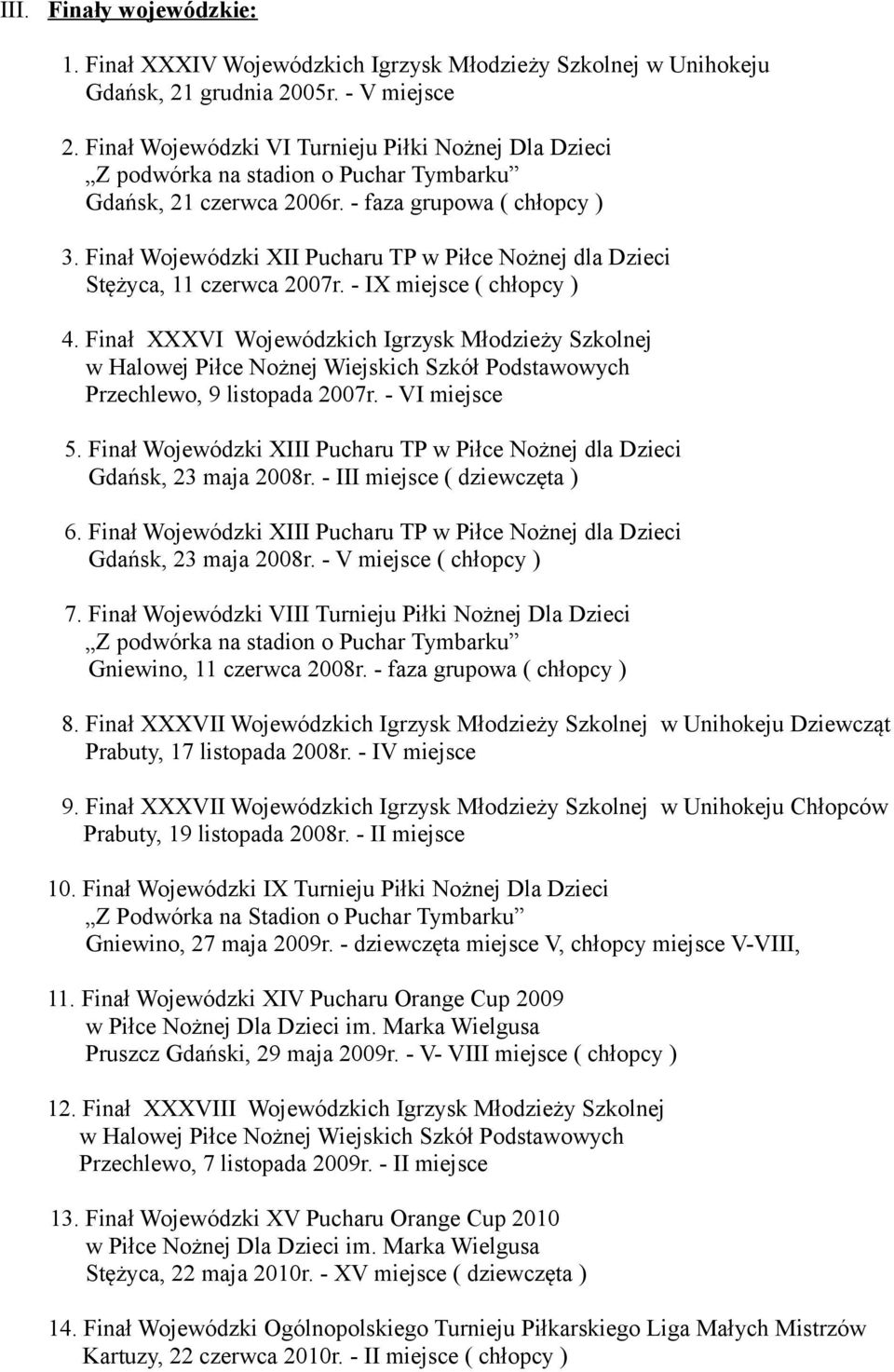 Finał Wojewódzki XII Pucharu TP w Piłce Nożnej dla Dzieci Stężyca, 11 czerwca 2007r. - IX miejsce ( chłopcy ) 4. Finał XXXVI Wojewódzkich Igrzysk Młodzieży Szkolnej Przechlewo, 9 listopada 2007r.