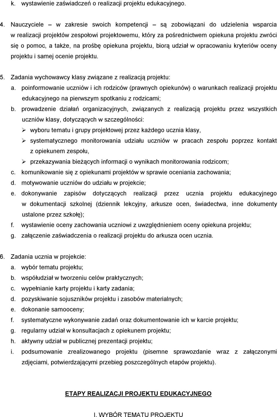 prośbę opiekuna projektu, biorą udział w opracowaniu kryteriów oceny projektu i samej ocenie projektu. 5. Zadania wychowawcy klasy związane z realizacją projektu: a.