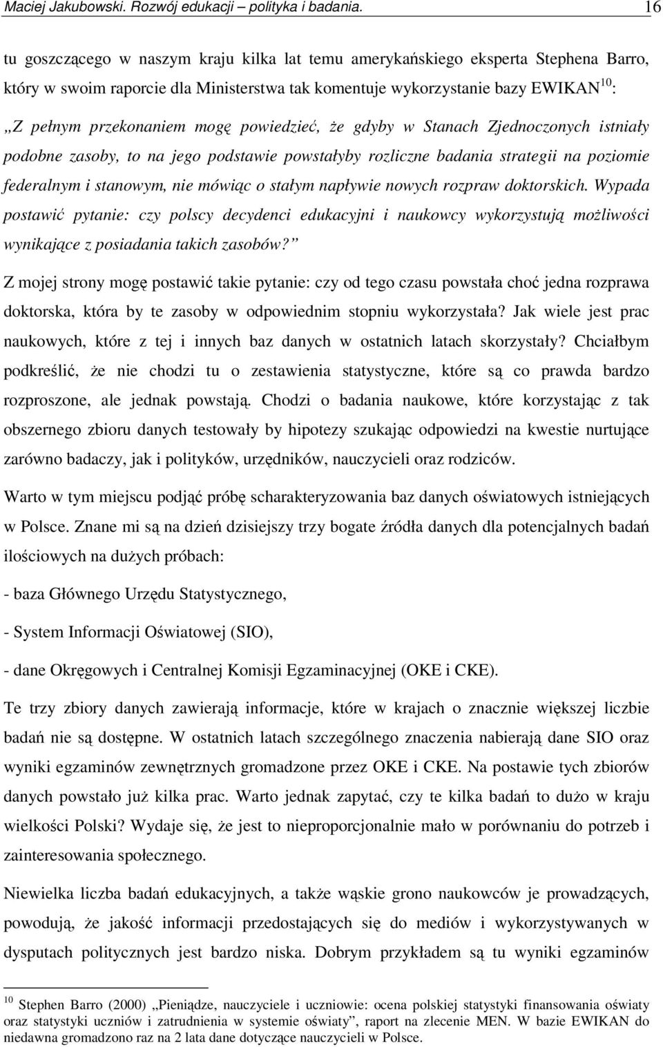 powiedzie, e gdyby w Stanach Zjednoczonych istniały podobne zasoby, to na jego podstawie powstałyby rozliczne badania strategii na poziomie federalnym i stanowym, nie mówic o stałym napływie nowych