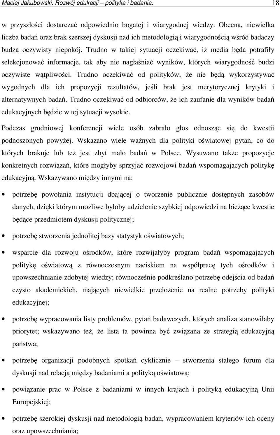 Trudno w takiej sytuacji oczekiwa, i media bd potrafiły selekcjonowa informacje, tak aby nie nagłania wyników, których wiarygodno budzi oczywiste wtpliwoci.