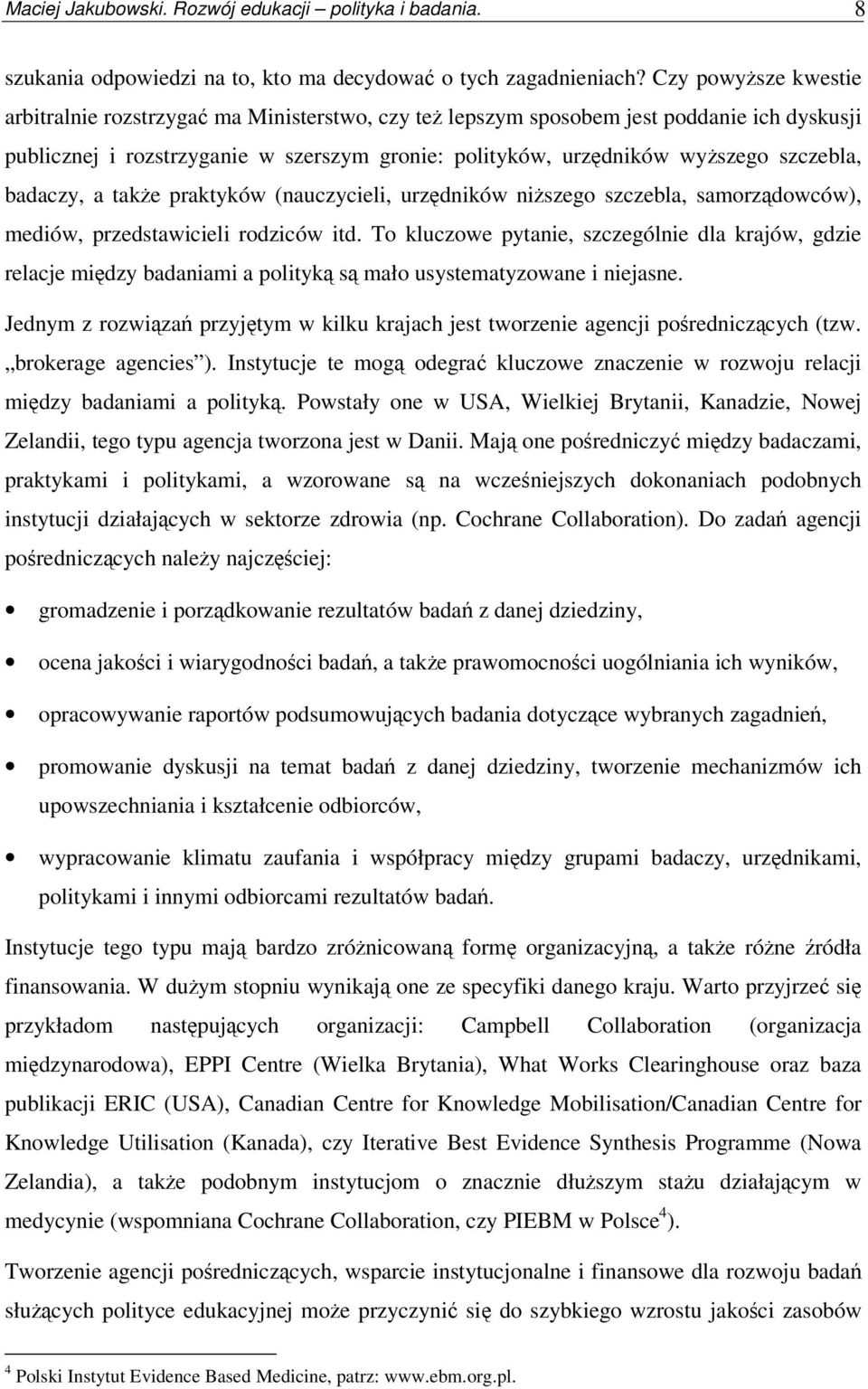 badaczy, a take praktyków (nauczycieli, urzdników niszego szczebla, samorzdowców), mediów, przedstawicieli rodziców itd.