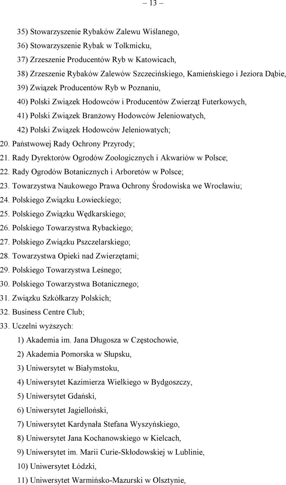 Jeleniowatych; 20. Państwowej Rady Ochrony Przyrody; 21. Rady Dyrektorów Ogrodów Zoologicznych i Akwariów w Polsce; 22. Rady Ogrodów Botanicznych i Arboretów w Polsce; 23.