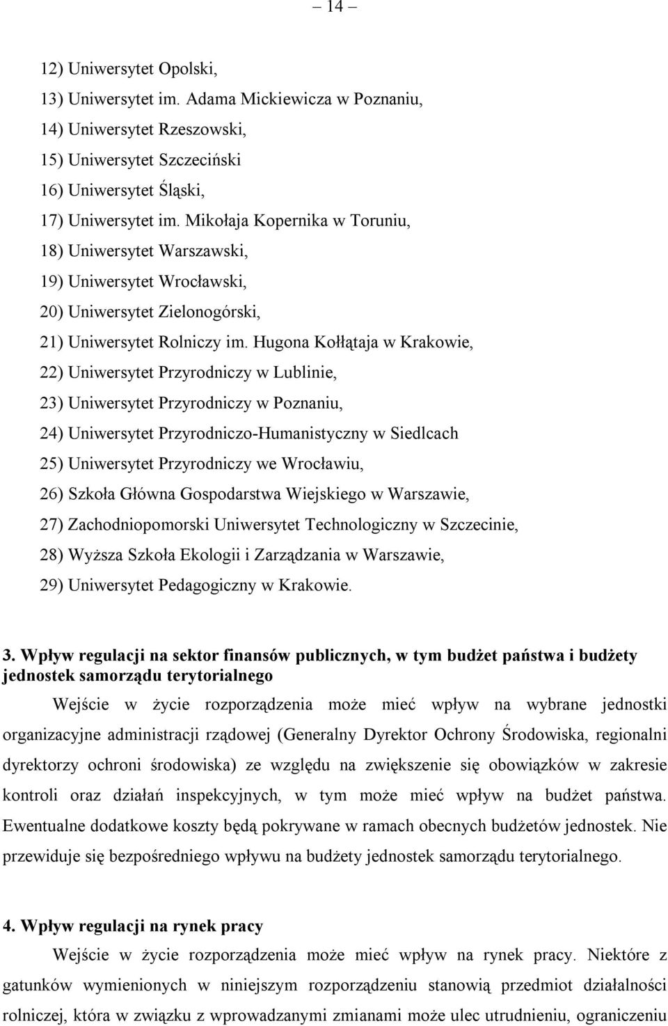 Hugona Kołłątaja w Krakowie, 22) Uniwersytet Przyrodniczy w Lublinie, 23) Uniwersytet Przyrodniczy w Poznaniu, 24) Uniwersytet Przyrodniczo-Humanistyczny w Siedlcach 25) Uniwersytet Przyrodniczy we