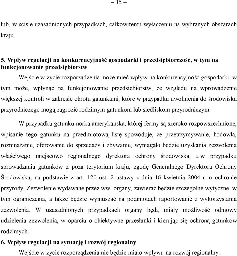 wpłynąć na funkcjonowanie przedsiębiorstw, ze względu na wprowadzenie większej kontroli w zakresie obrotu gatunkami, które w przypadku uwolnienia do środowiska przyrodniczego mogą zagrozić rodzimym