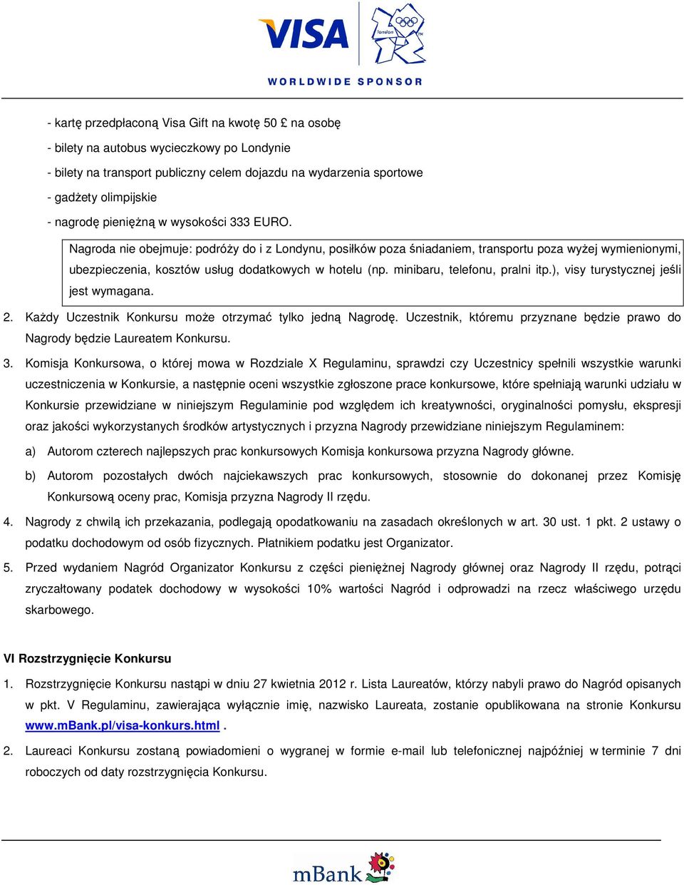 minibaru, telefonu, pralni itp.), visy turystycznej jeśli jest wymagana. 2. Każdy Uczestnik Konkursu może otrzymać tylko jedną Nagrodę.