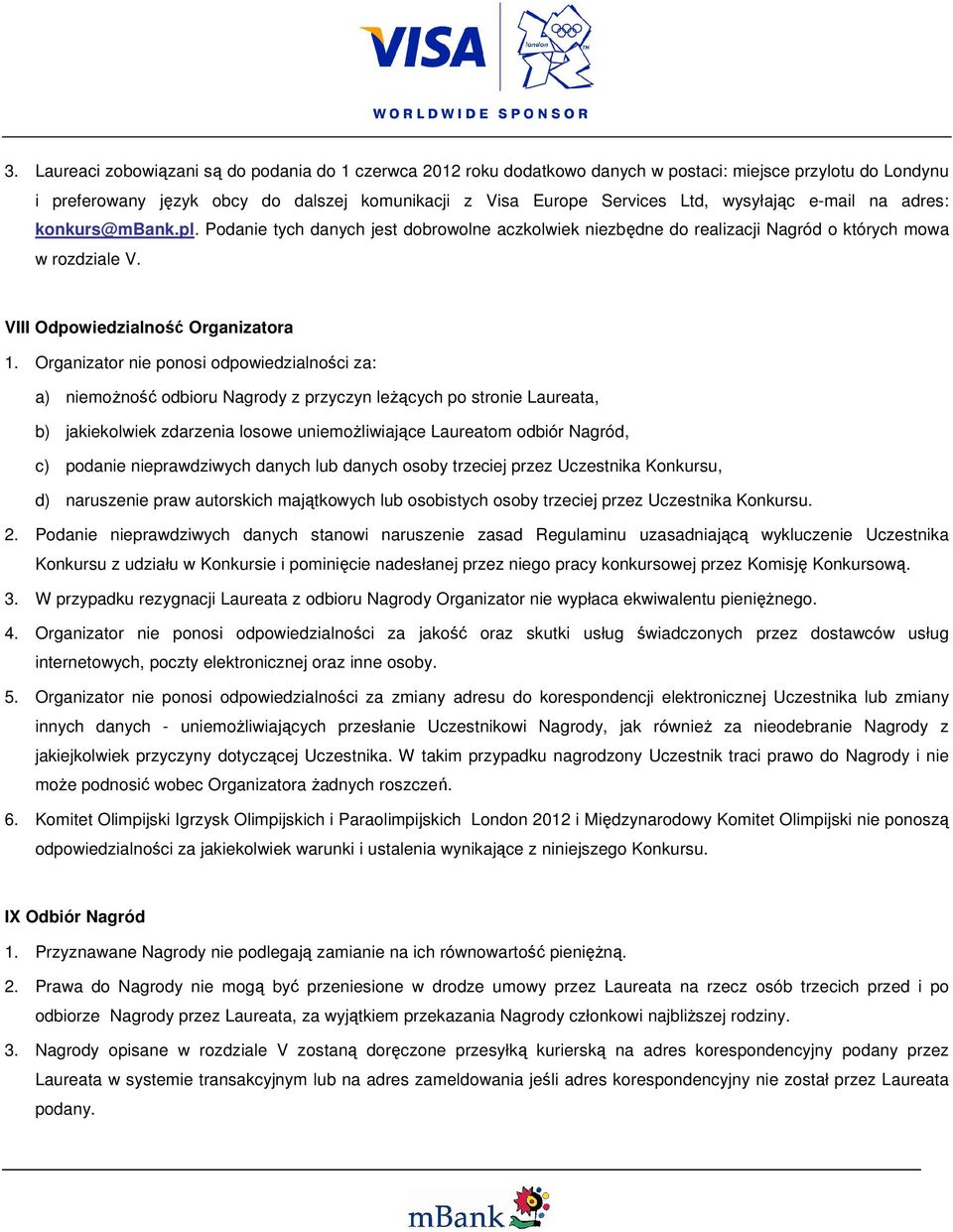 Organizator nie ponosi odpowiedzialności za: a) niemożność odbioru Nagrody z przyczyn leżących po stronie Laureata, b) jakiekolwiek zdarzenia losowe uniemożliwiające Laureatom odbiór Nagród, c)