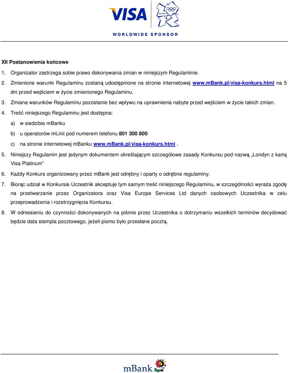 Treść niniejszego Regulaminu jest dostępna: a) w siedzibie mbanku b) u operatorów mlinii pod numerem telefonu 801 300 800 c) na stronie internetowej mbanku www.mbank.pl/visa-konkurs.html. 5.