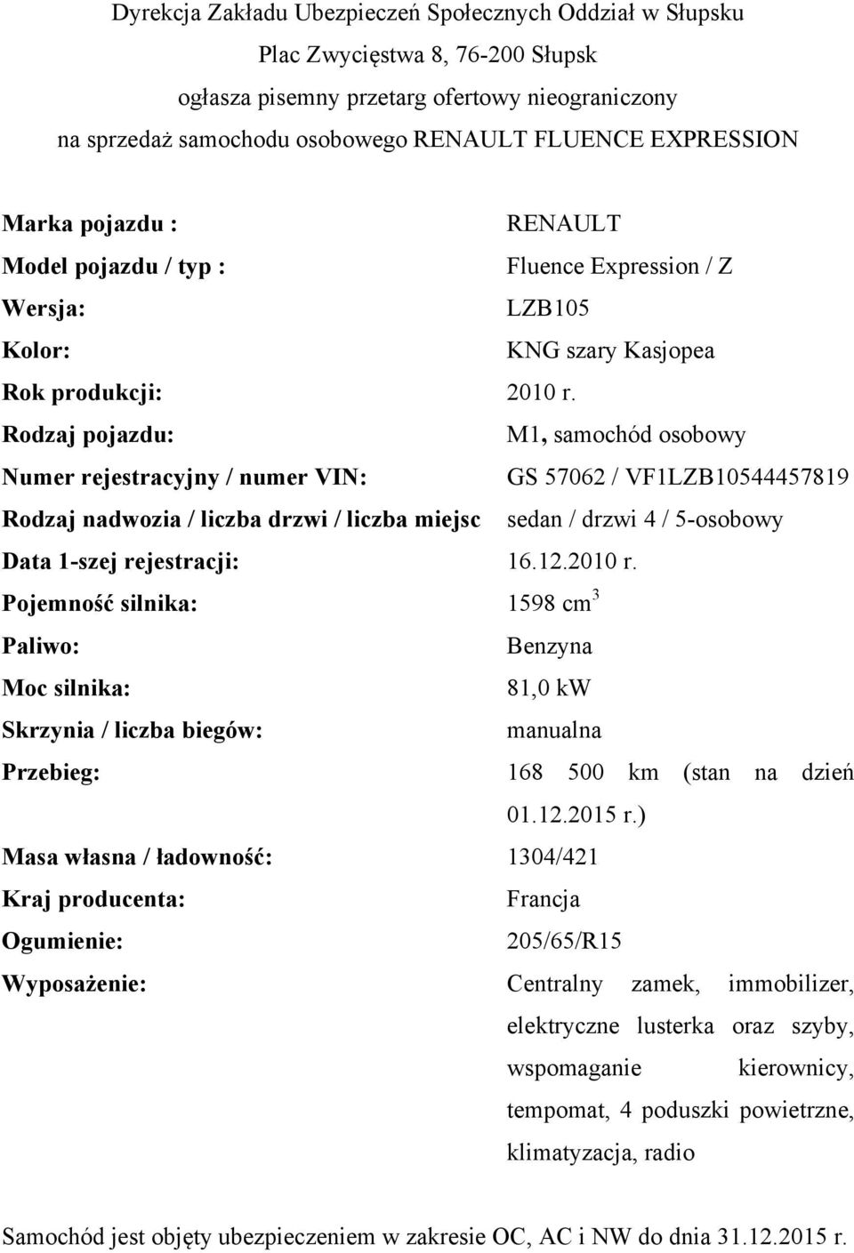 Rodzaj pojazdu: M1, samochód osobowy Numer rejestracyjny / numer VIN: GS 57062 / VF1LZB10544457819 Rodzaj nadwozia / liczba drzwi / liczba miejsc sedan / drzwi 4 / 5-osobowy Data 1-szej rejestracji: