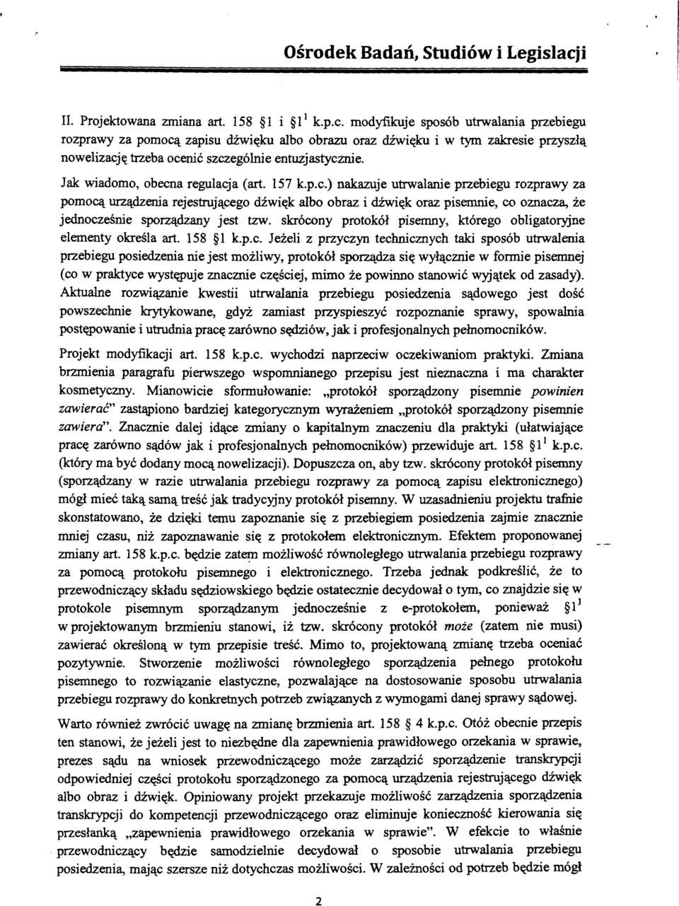 Jak wiadomo, obecna regulacja (art. 157 k.p.c.) nakazuje utrwalanie przebiegu rozprawy za pomocą urządzenia rejestrującego dźwięk albo obraz i dźwięk oraz pisemnie, co oznacza, że jednocześnie sporządzany jest tzw.