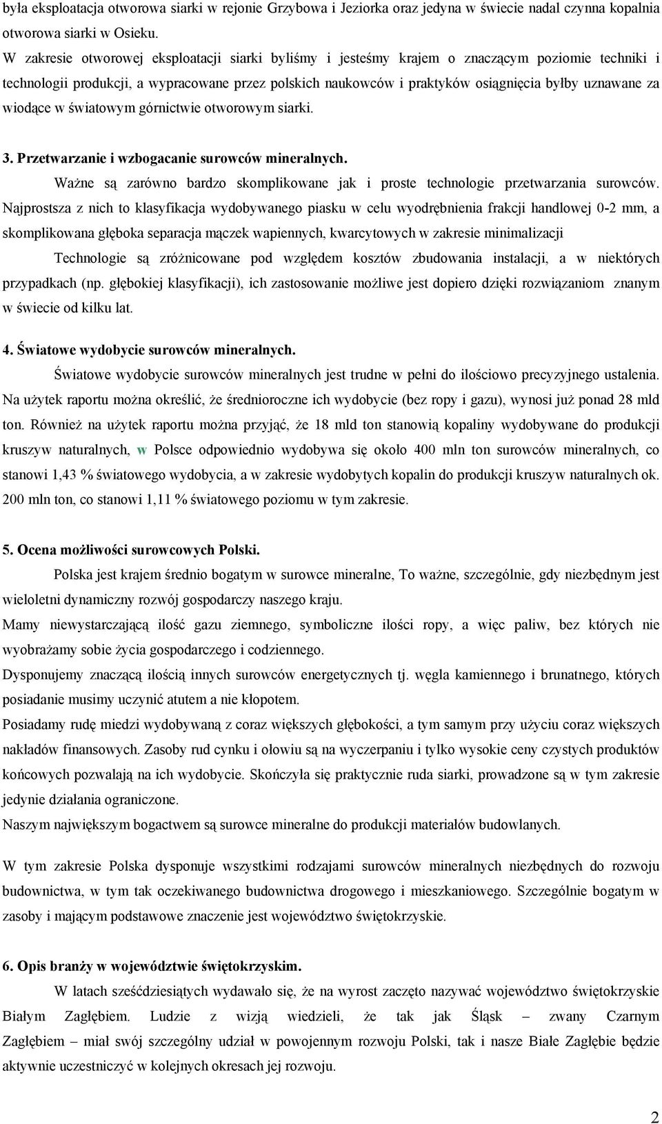 za wiodące w światowym górnictwie otworowym siarki. 3. Przetwarzanie i wzbogacanie surowców mineralnych. Ważne są zarówno bardzo skomplikowane jak i proste technologie przetwarzania surowców.