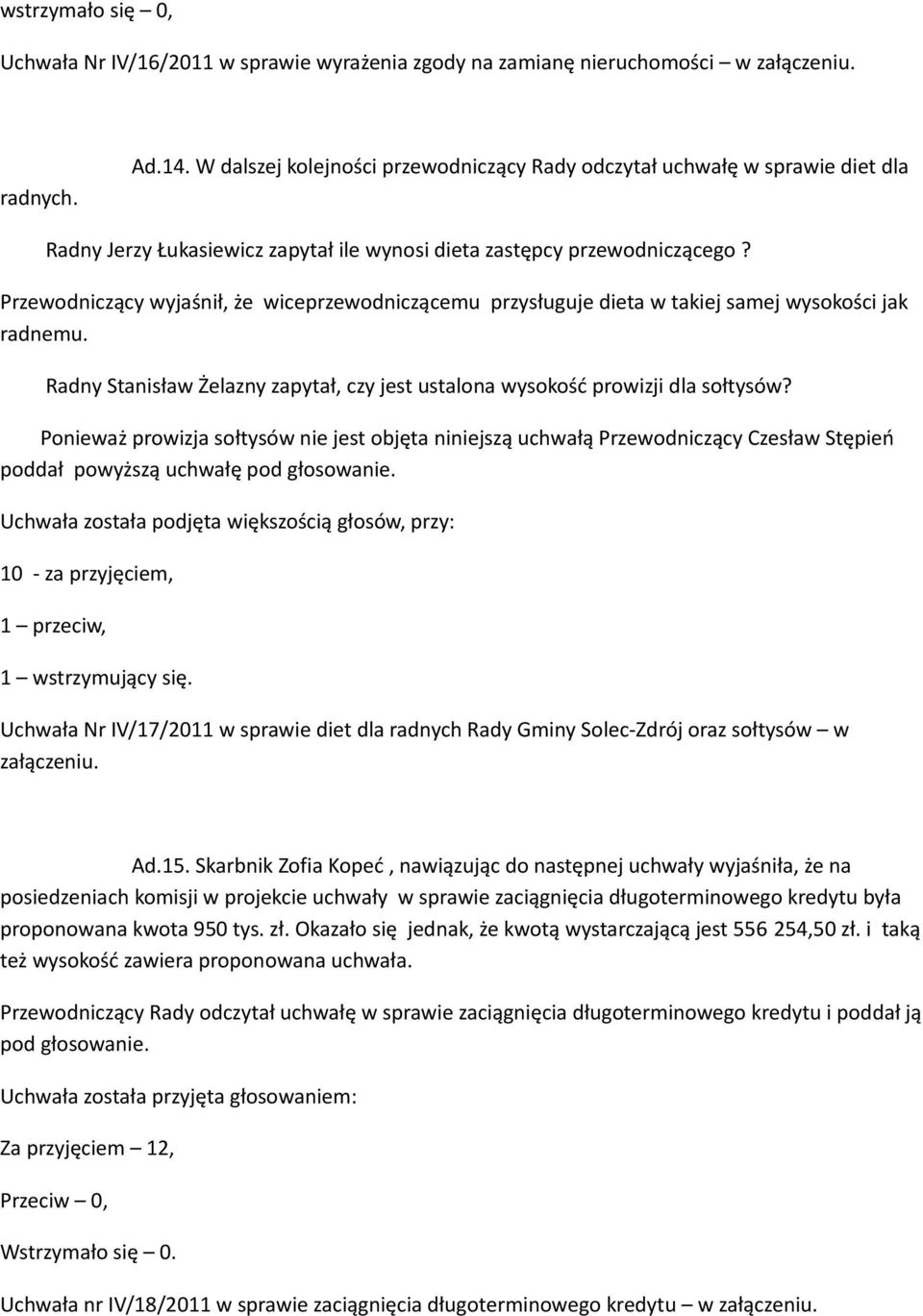 Przewodniczący wyjaśnił, że wiceprzewodniczącemu przysługuje dieta w takiej samej wysokości jak radnemu. Radny Stanisław Żelazny zapytał, czy jest ustalona wysokość prowizji dla sołtysów?