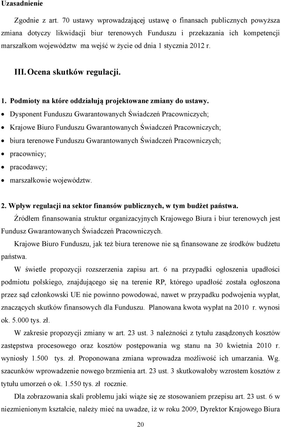 stycznia 2012 r. III. Ocena skutków regulacji. 1. Podmioty na które oddziałują projektowane zmiany do ustawy.