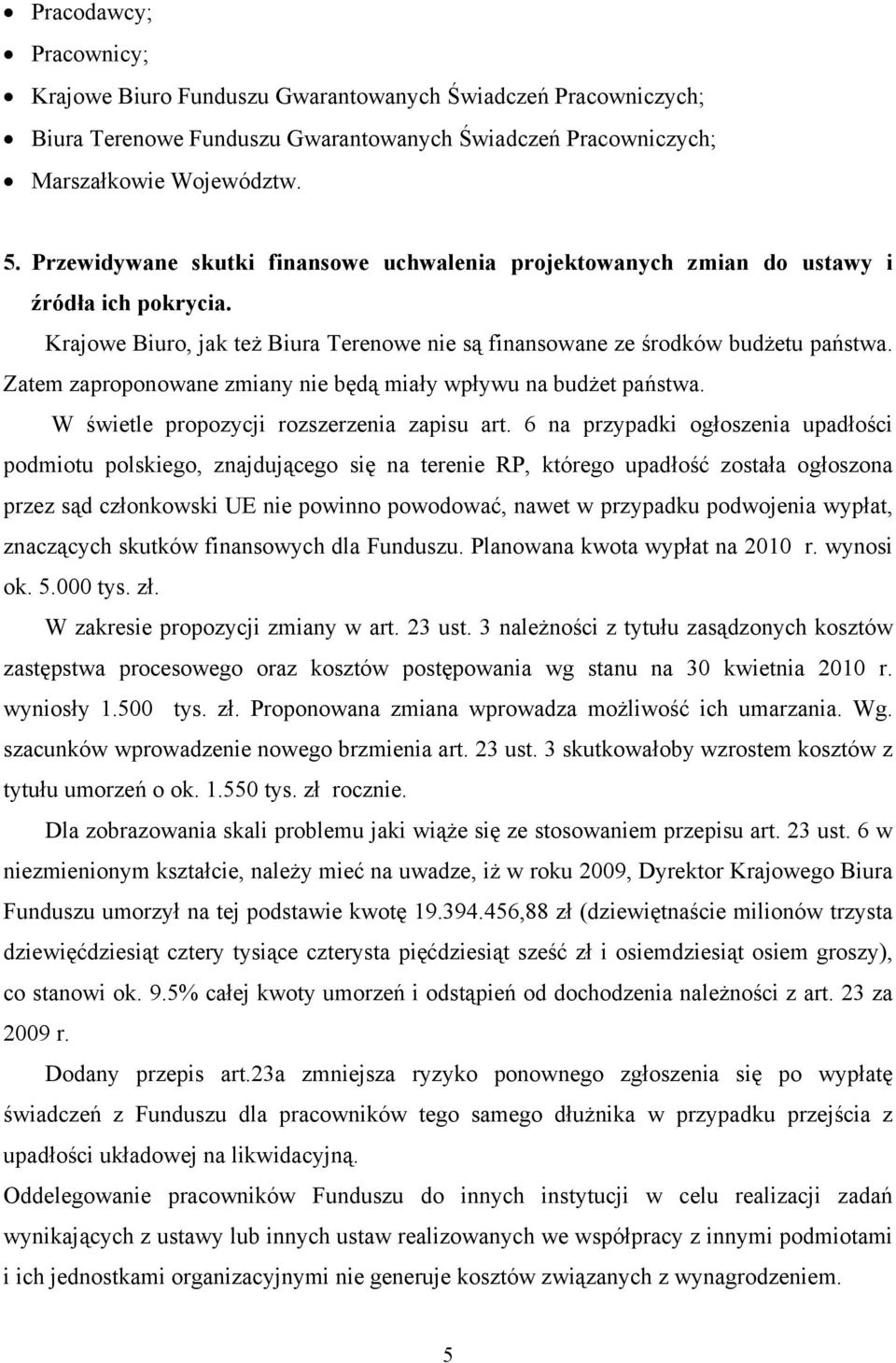 Zatem zaproponowane zmiany nie będą miały wpływu na budżet państwa. W świetle propozycji rozszerzenia zapisu art.