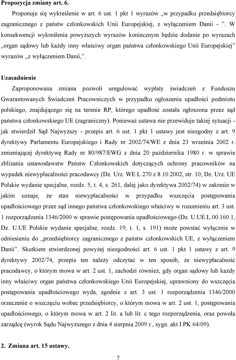 Uzasadnienie Zaproponowana zmiana pozwoli uregulować wypłaty świadczeń z Funduszu Gwarantowanych Świadczeń Pracowniczych w przypadku ogłoszenia upadłości podmiotu polskiego, znajdującego się na