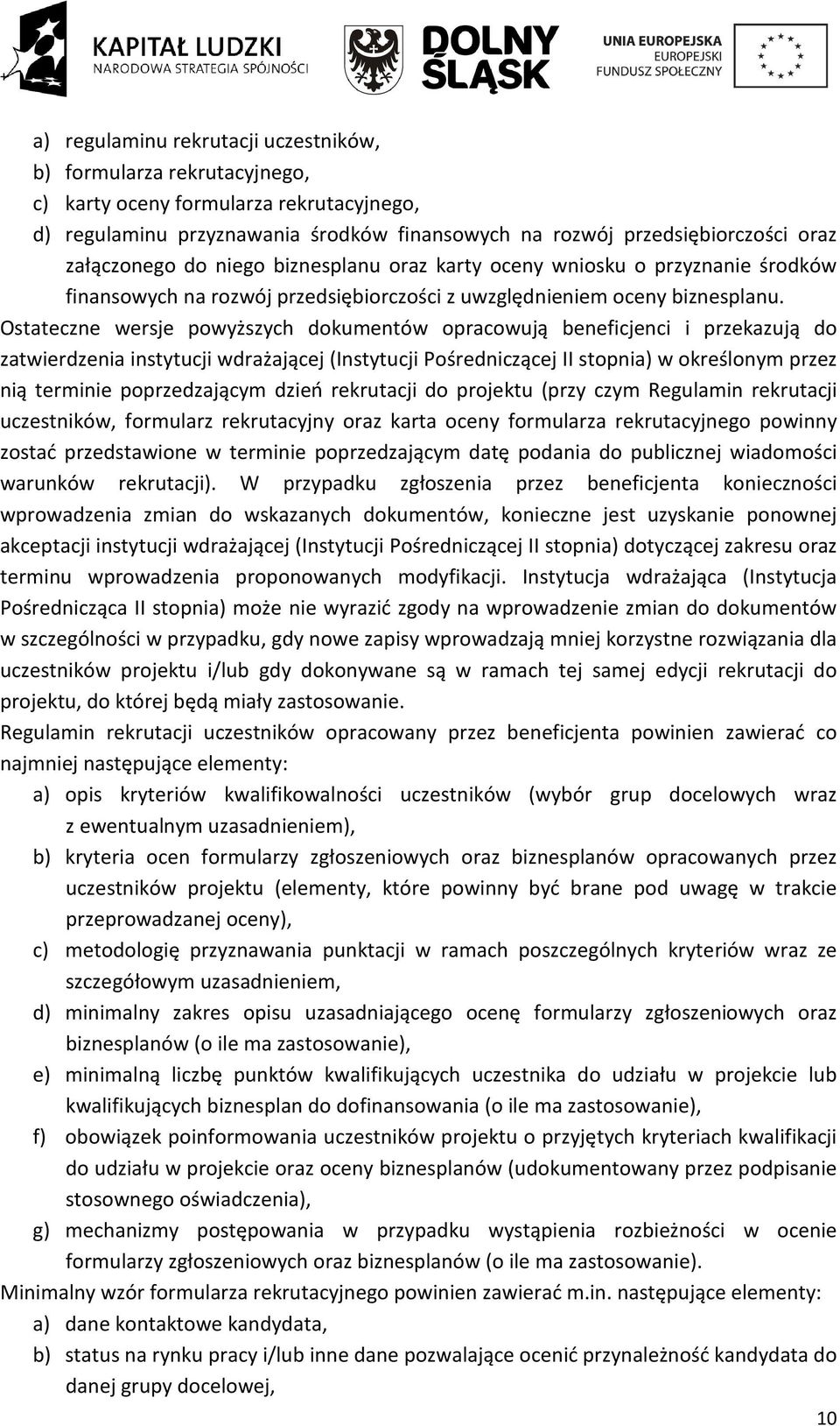 Ostateczne wersje powyższych dokumentów opracowują beneficjenci i przekazują do zatwierdzenia instytucji wdrażającej (Instytucji Pośredniczącej II stopnia) w określonym przez nią terminie