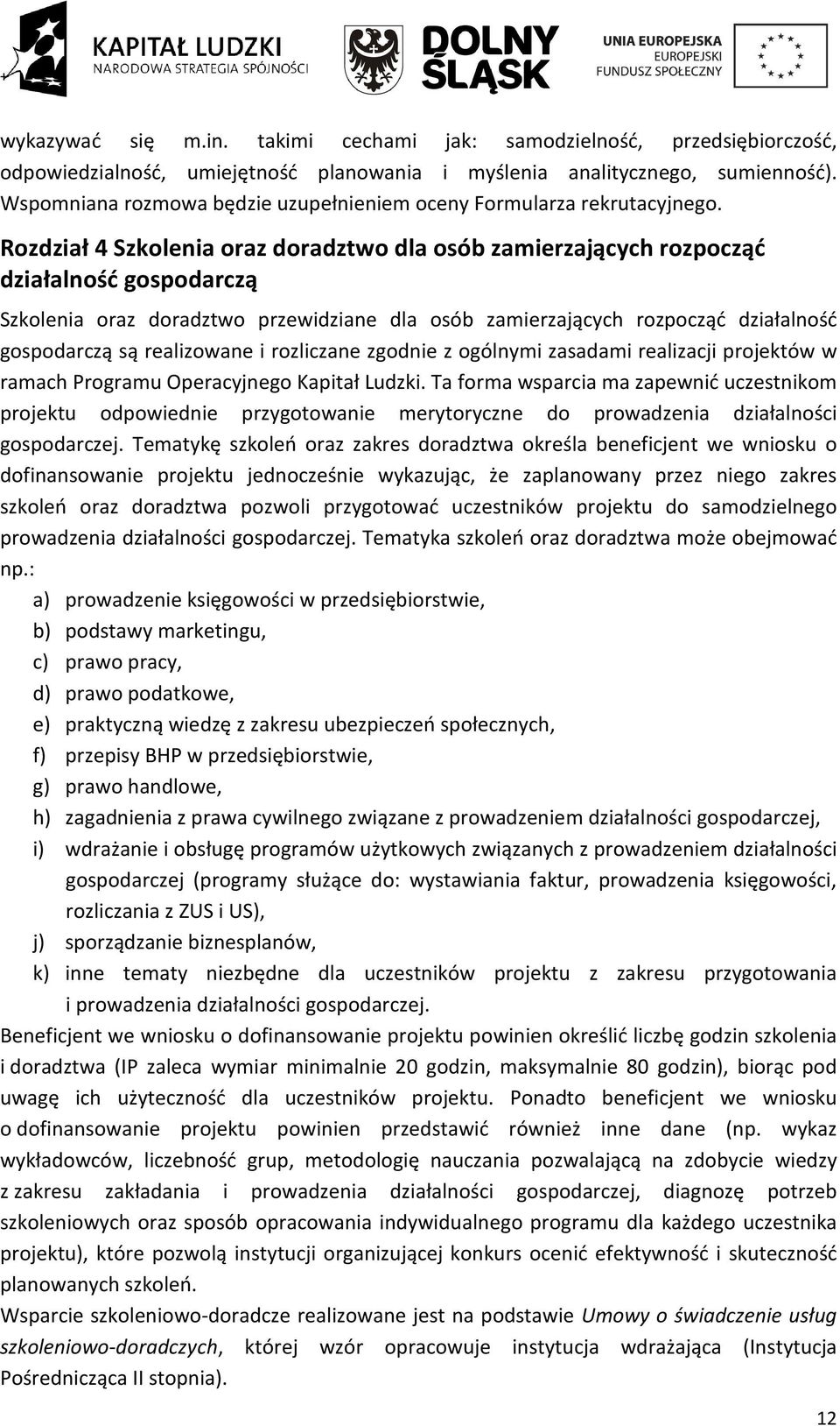 Rozdział 4 Szkolenia oraz doradztwo dla osób zamierzających rozpocząć działalność gospodarczą Szkolenia oraz doradztwo przewidziane dla osób zamierzających rozpocząć działalność gospodarczą są