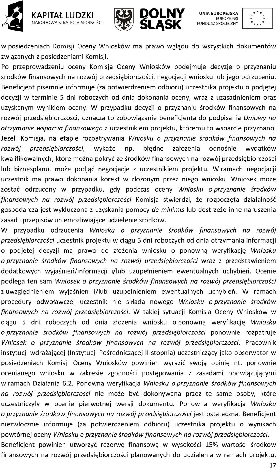 Beneficjent pisemnie informuje (za potwierdzeniem odbioru) uczestnika projektu o podjętej decyzji w terminie 5 dni roboczych od dnia dokonania oceny, wraz z uzasadnieniem oraz uzyskanym wynikiem