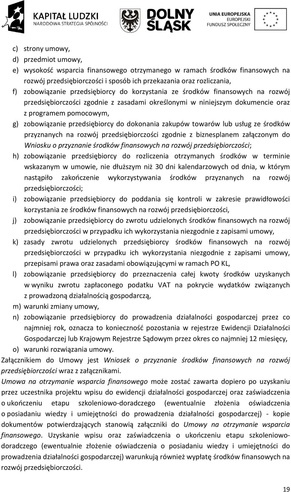 dokonania zakupów towarów lub usług ze środków przyznanych na rozwój przedsiębiorczości zgodnie z biznesplanem załączonym do Wniosku o przyznanie środków finansowych na rozwój przedsiębiorczości; h)