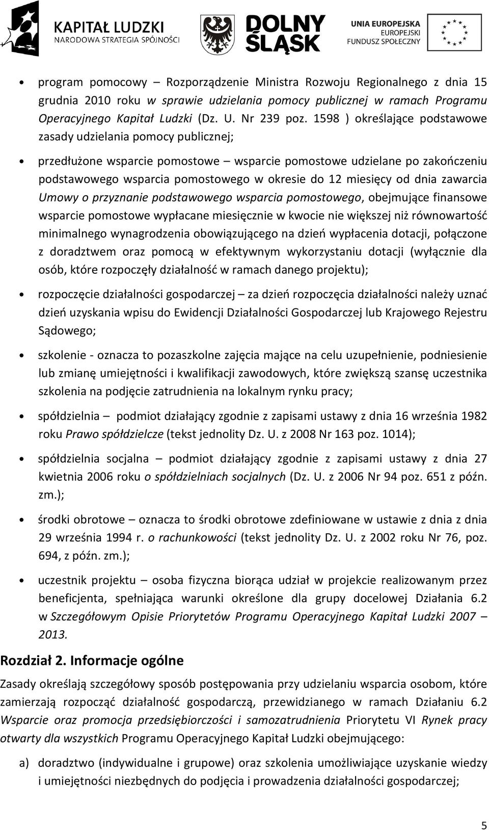 miesięcy od dnia zawarcia Umowy o przyznanie podstawowego wsparcia pomostowego, obejmujące finansowe wsparcie pomostowe wypłacane miesięcznie w kwocie nie większej niż równowartość minimalnego