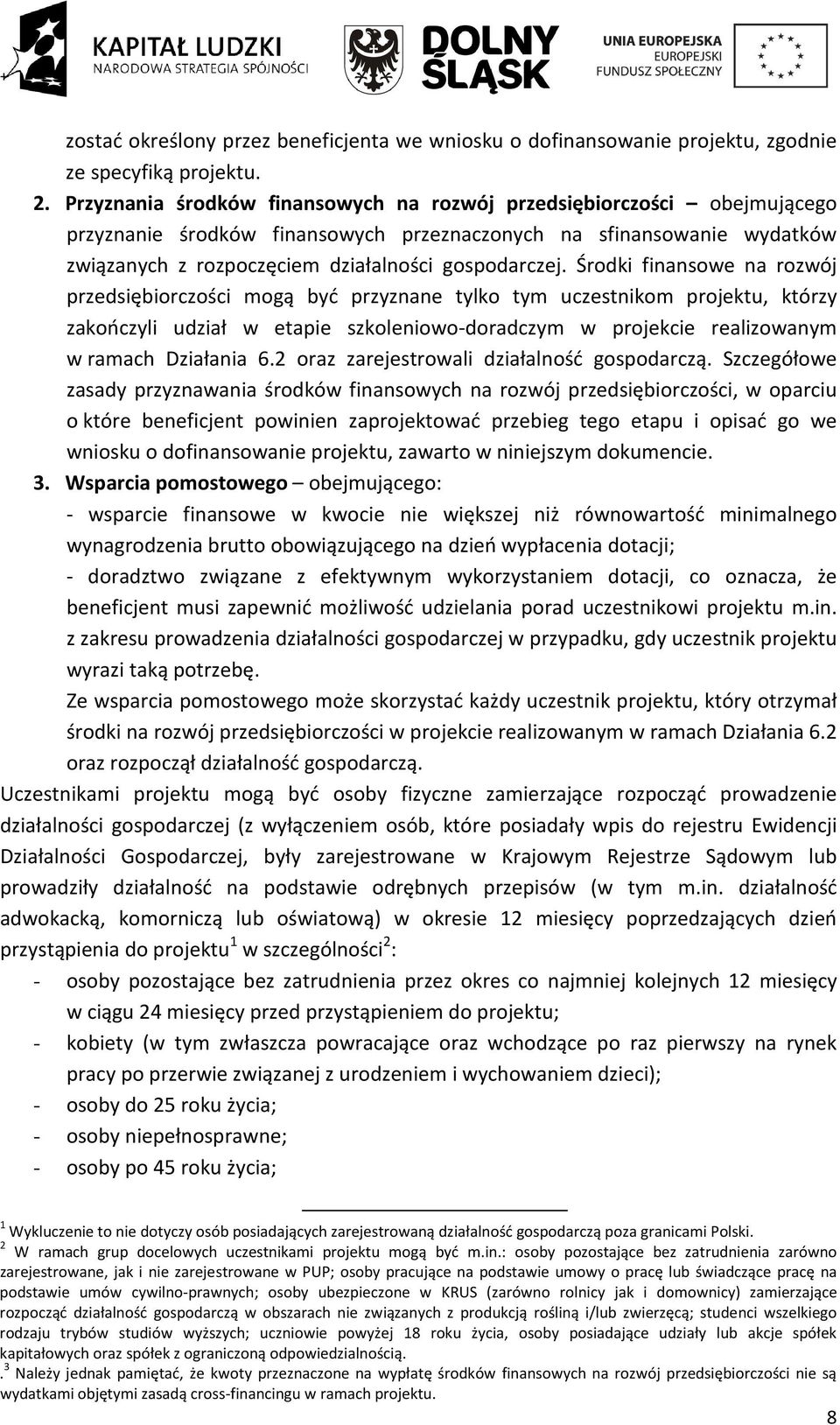 Środki finansowe na rozwój przedsiębiorczości mogą być przyznane tylko tym uczestnikom projektu, którzy zakończyli udział w etapie szkoleniowo-doradczym w projekcie realizowanym w ramach Działania 6.