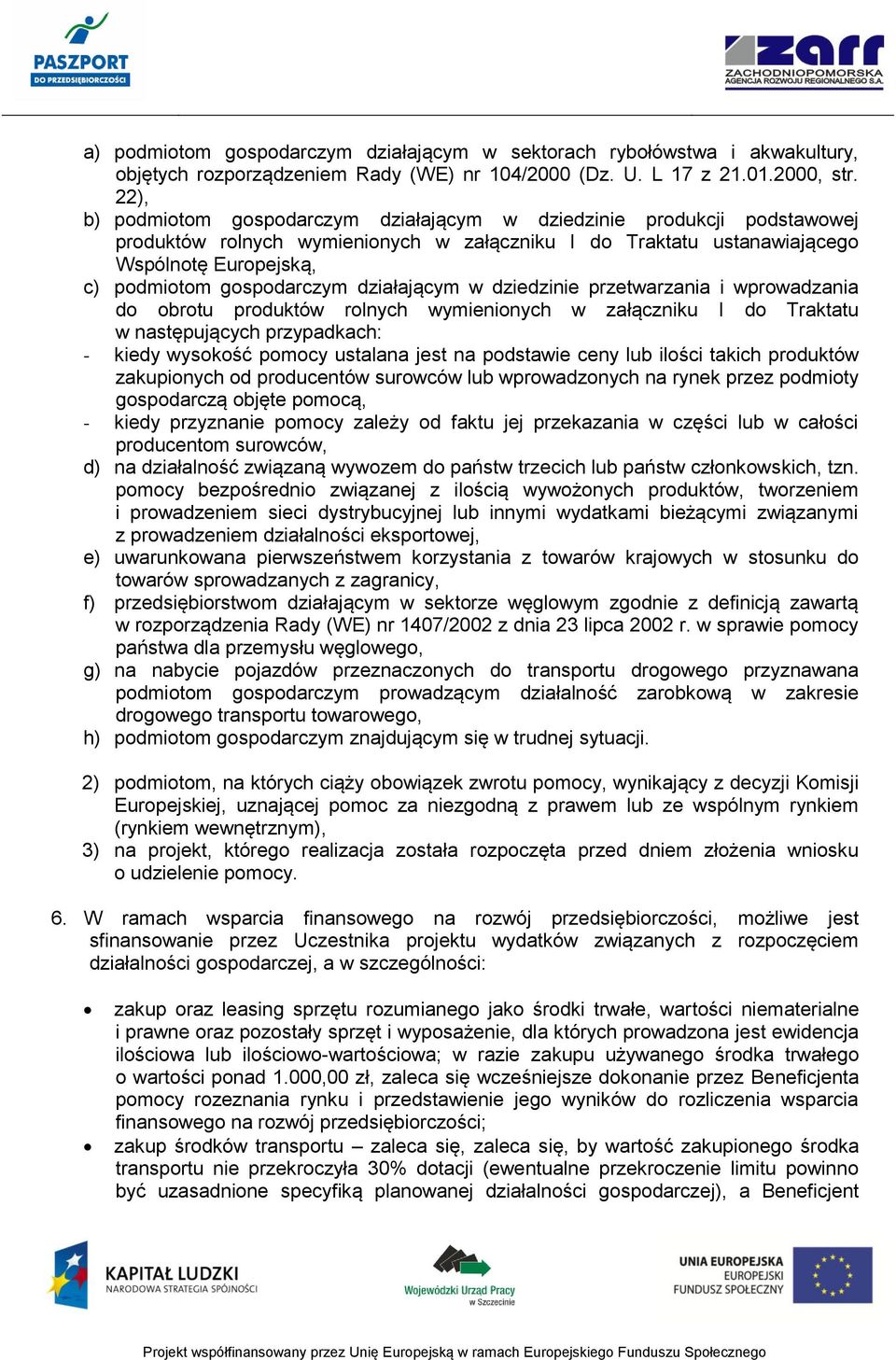 działającym w dziedzinie przetwarzania i wprowadzania do obrotu produktów rolnych wymienionych w załączniku I do Traktatu w następujących przypadkach: - kiedy wysokość pomocy ustalana jest na