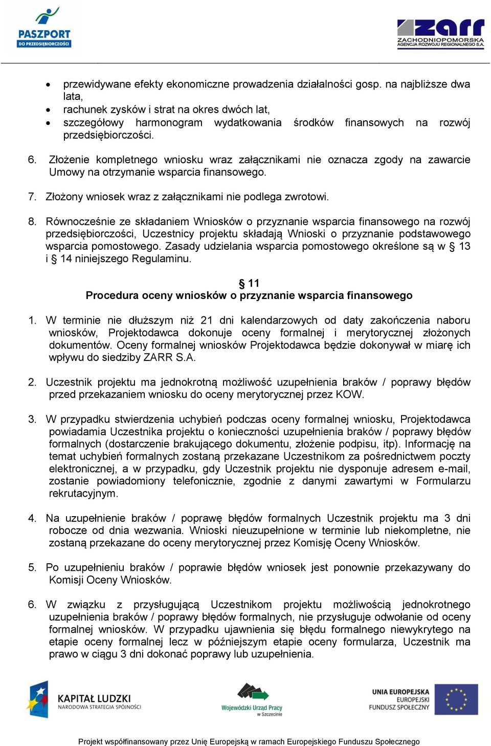 Złożenie kompletnego wniosku wraz załącznikami nie oznacza zgody na zawarcie Umowy na otrzymanie wsparcia finansowego. 7. Złożony wniosek wraz z załącznikami nie podlega zwrotowi. 8.