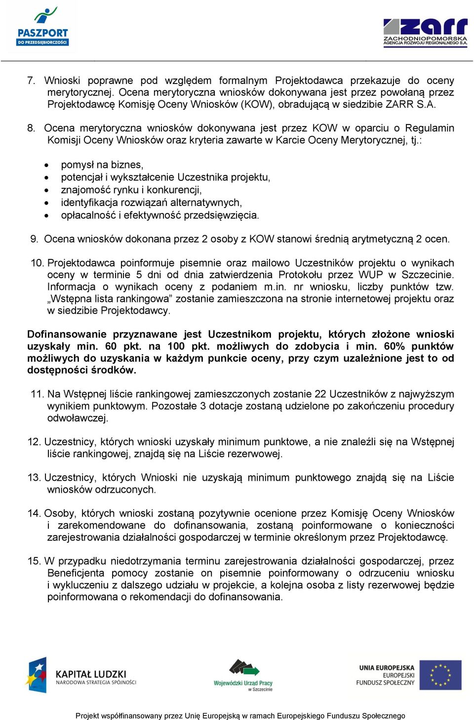 Ocena merytoryczna wniosków dokonywana jest przez KOW w oparciu o Regulamin Komisji Oceny Wniosków oraz kryteria zawarte w Karcie Oceny Merytorycznej, tj.