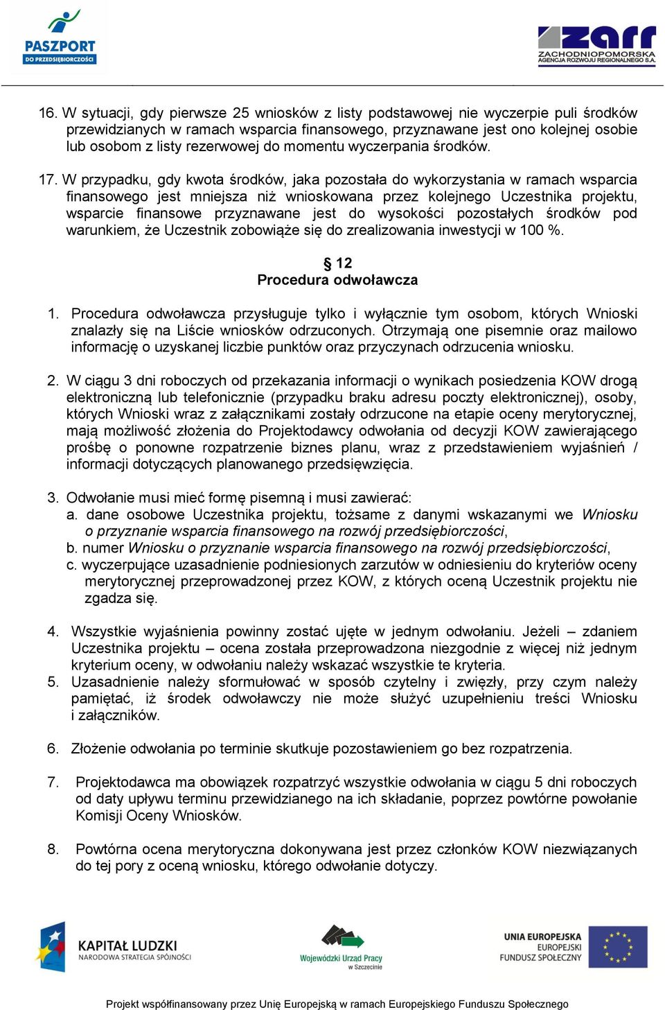 W przypadku, gdy kwota środków, jaka pozostała do wykorzystania w ramach wsparcia finansowego jest mniejsza niż wnioskowana przez kolejnego Uczestnika projektu, wsparcie finansowe przyznawane jest do