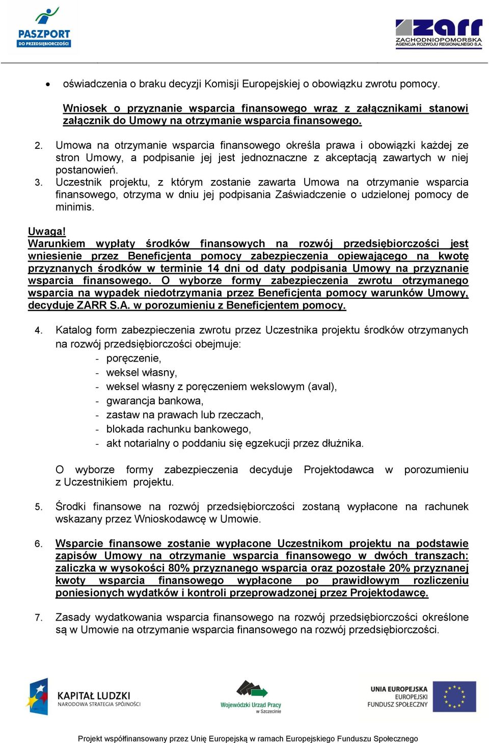 Umowa na otrzymanie wsparcia finansowego określa prawa i obowiązki każdej ze stron Umowy, a podpisanie jej jest jednoznaczne z akceptacją zawartych w niej postanowień. 3.