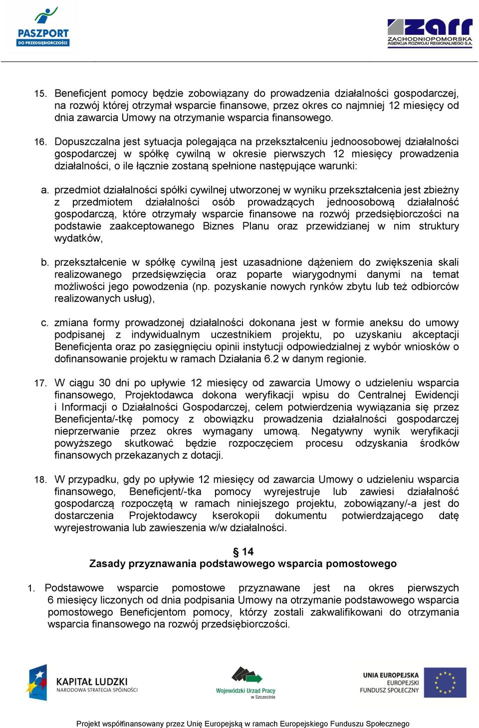 Dopuszczalna jest sytuacja polegająca na przekształceniu jednoosobowej działalności gospodarczej w spółkę cywilną w okresie pierwszych 12 miesięcy prowadzenia działalności, o ile łącznie zostaną