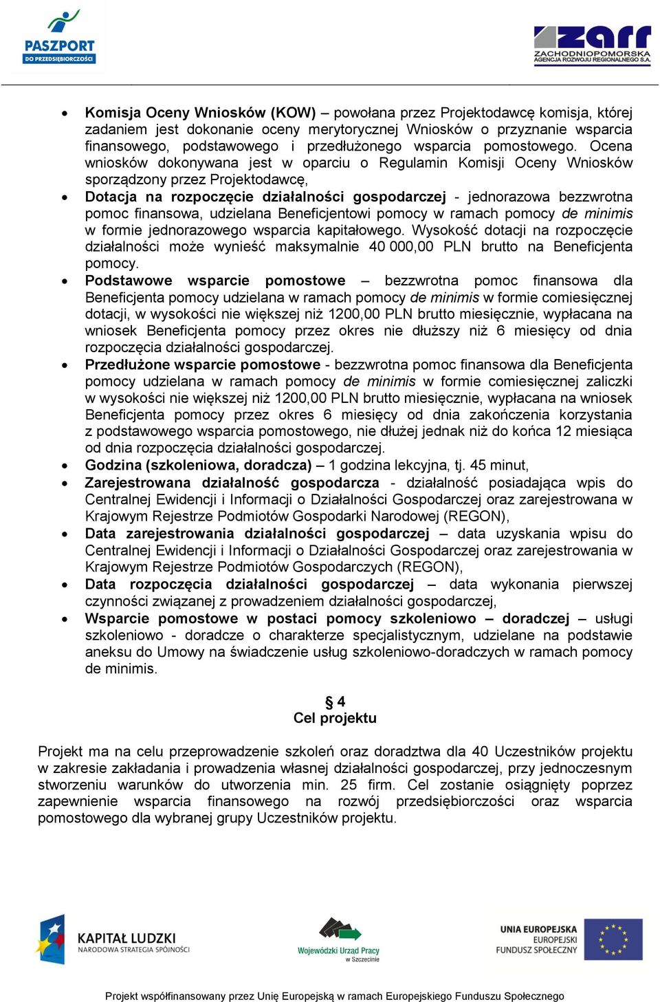 Ocena wniosków dokonywana jest w oparciu o Regulamin Komisji Oceny Wniosków sporządzony przez Projektodawcę, Dotacja na rozpoczęcie działalności gospodarczej - jednorazowa bezzwrotna pomoc finansowa,