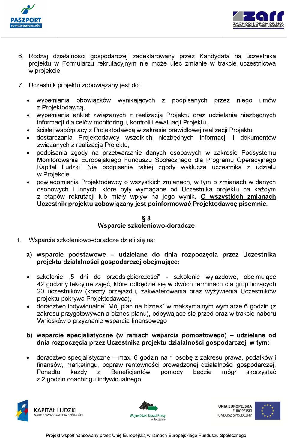 niezbędnych informacji dla celów monitoringu, kontroli i ewaluacji Projektu, ścisłej współpracy z Projektodawcą w zakresie prawidłowej realizacji Projektu, dostarczania Projektodawcy wszelkich