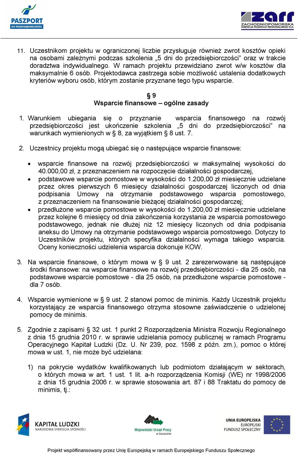 Projektodawca zastrzega sobie możliwość ustalenia dodatkowych kryteriów wyboru osób, którym zostanie przyznane tego typu wsparcie. 9 Wsparcie finansowe ogólne zasady 1.