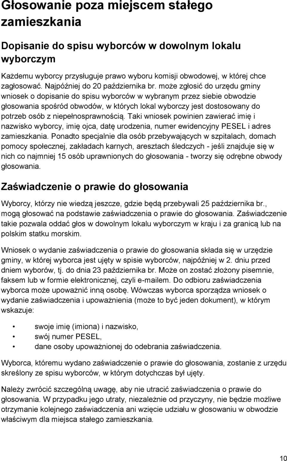 może zgłosić do urzędu gminy wniosek o dopisanie do spisu wyborców w wybranym przez siebie obwodzie głosowania spośród obwodów, w których lokal wyborczy jest dostosowany do potrzeb osób z