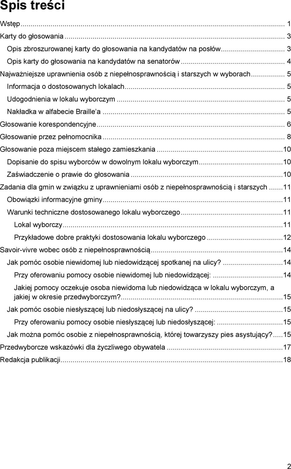 .. 5 Głosowanie korespondencyjne... 6 Głosowanie przez pełnomocnika... 8 Głosowanie poza miejscem stałego zamieszkania...10 Dopisanie do spisu wyborców w dowolnym lokalu wyborczym.