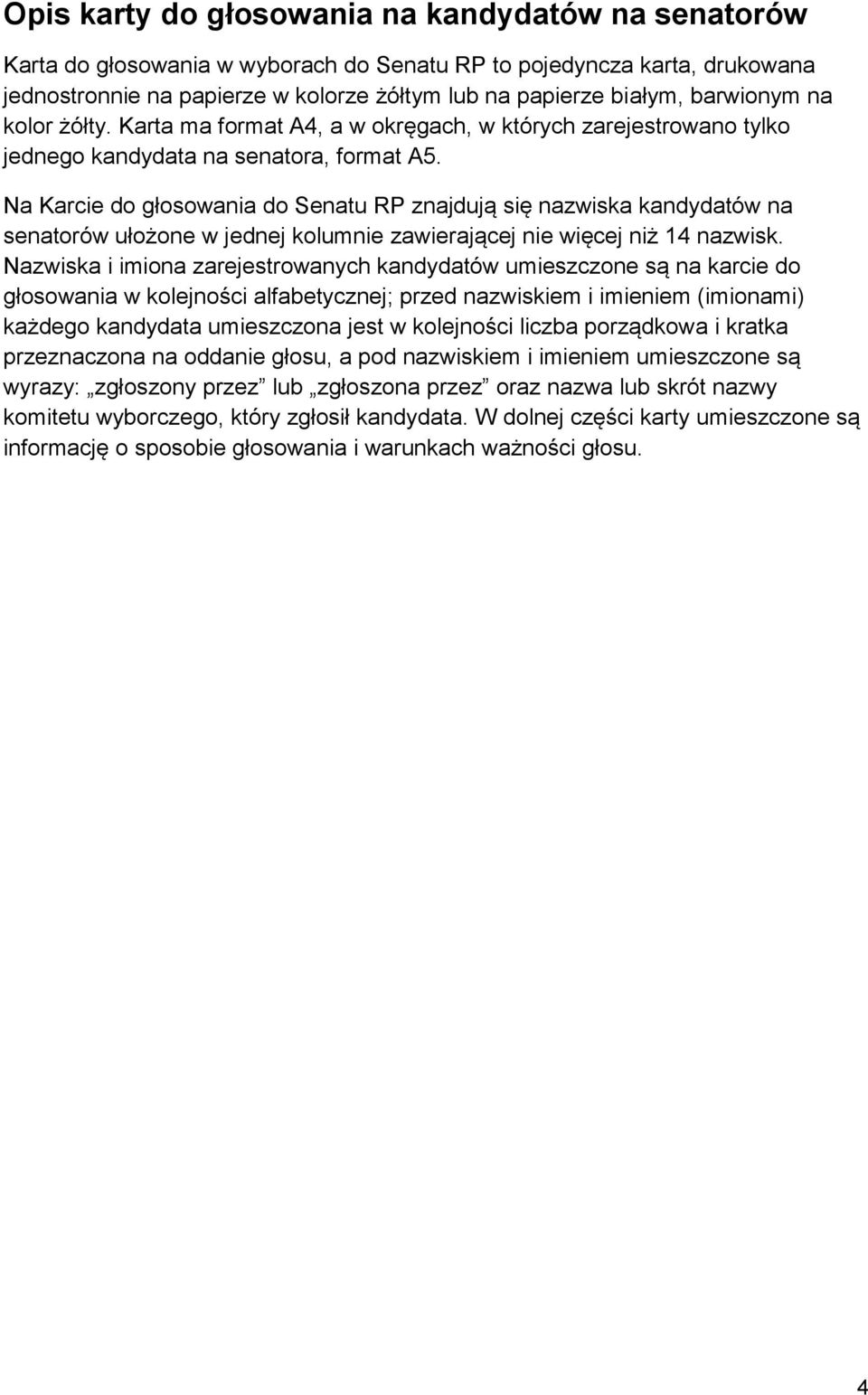Na Karcie do głosowania do Senatu RP znajdują się nazwiska kandydatów na senatorów ułożone w jednej kolumnie zawierającej nie więcej niż 14 nazwisk.